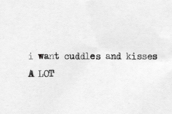 i want cuddles and kisses A LOT