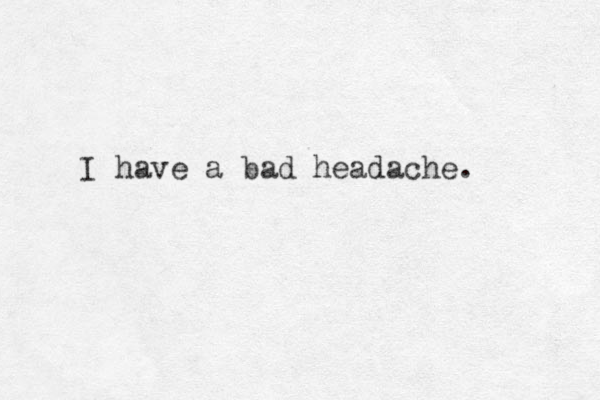 I have a bad headache. 