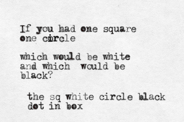If you had one square one corcle i i ir which would b e white and which would be black? the sq white circle black dot in box