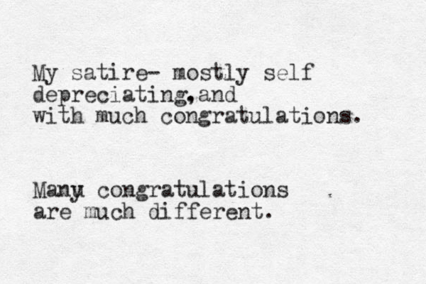My satire- mostly self depreciating and . , with much congratulations. Manu y congratulations are much different. 