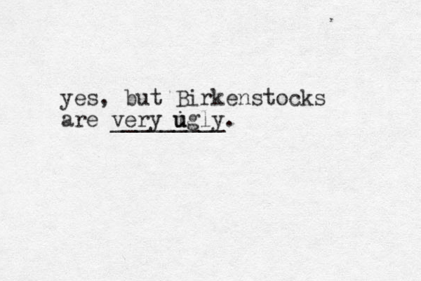 yes, but Birkenstocks are very i u ugly. _________ 