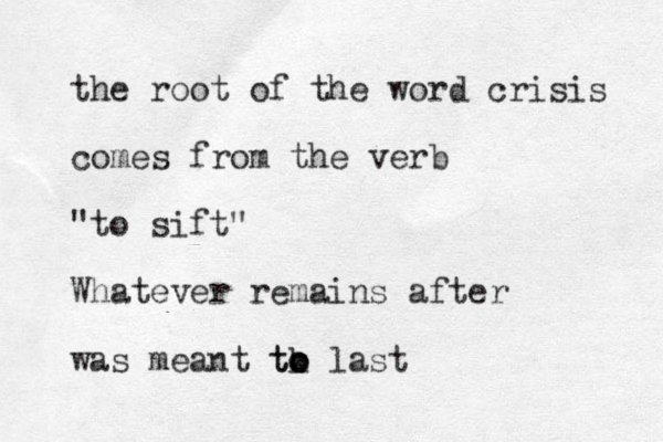 the root of the word crisis comes from the verb "to sift" Whatever remains after was meant tk o o o t last