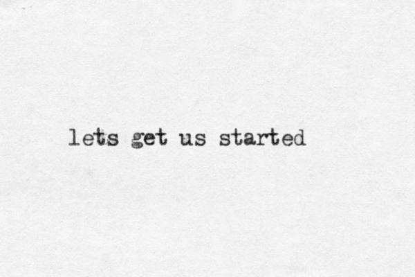 lets get us started 