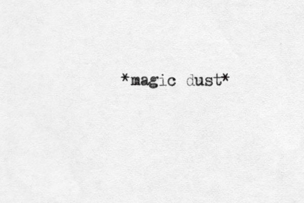 *magic dust*