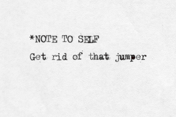 *NOT E TO SELF Get rid of that jumper 