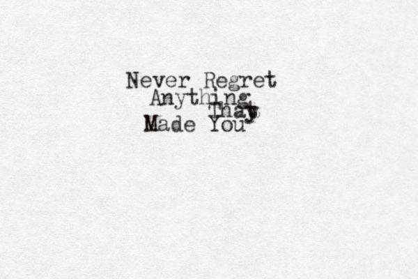 Never Regret Anything Thay t Made You