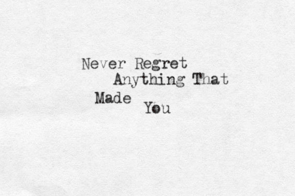 Never Regret Anything That Made You