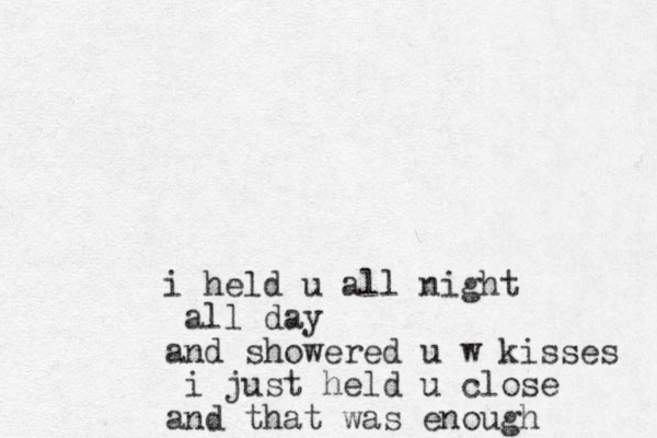 i held u all night all day and showered u w kisses i just held u close and that was enough