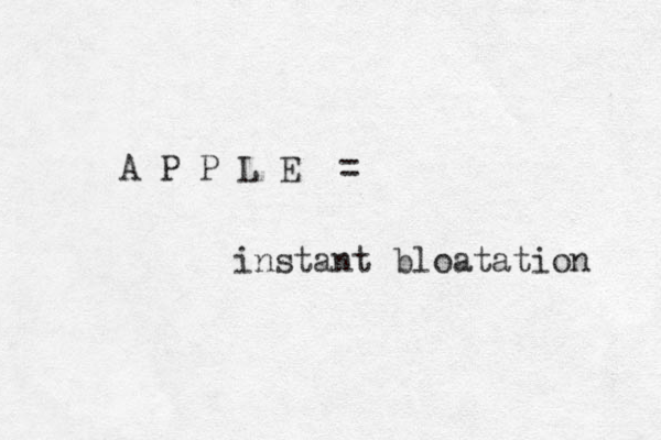 A P P L E = instant bloatation 
