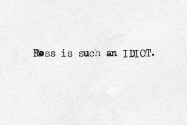 Ross is such an IDIOT. 