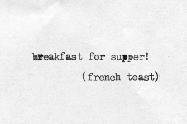 breakfast for supper! (french toast) 