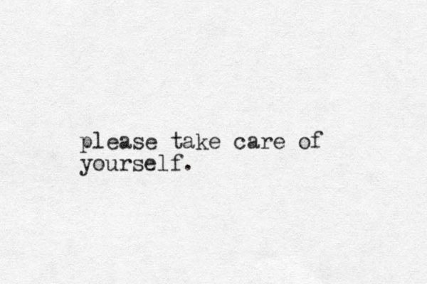 please take care of yourself.