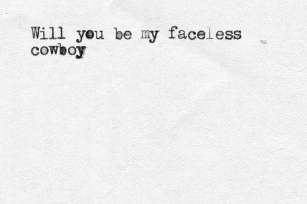 Will you be my faceless cowboy