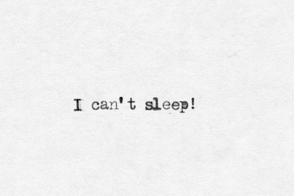 I can't sleep! 