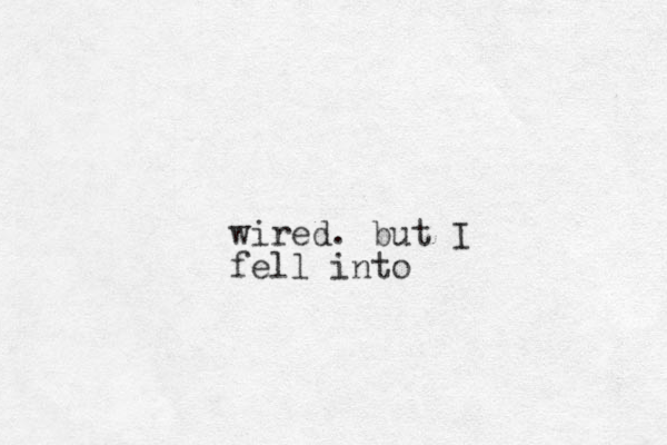 wired. ut b I fell into 