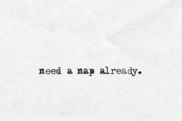 need a nap already.