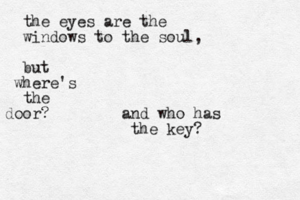 the eyes are the windows to the soul, but where's the door? and who has the key? 