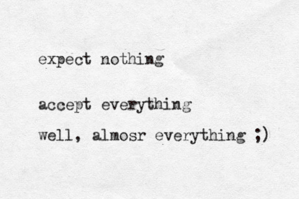 expect nothing accept everything well, almosr everything ;) 