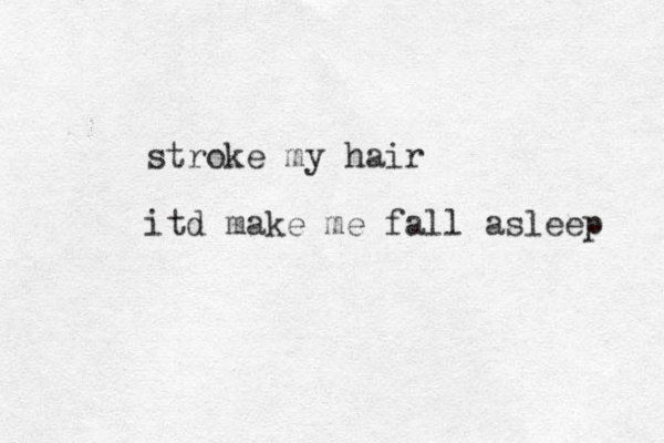 stroke my hair itd make me fall asleep 