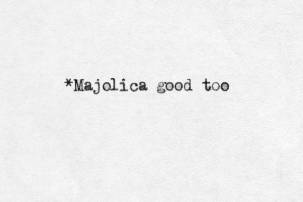 *Majolica good too