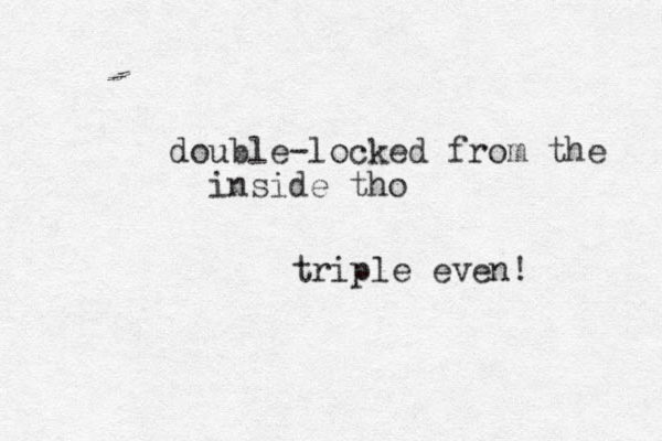 double-locked from the inside tho triple even!