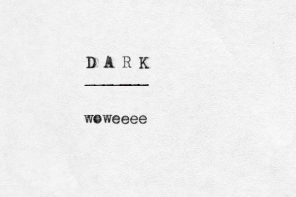 D A R K _______ woweeee 