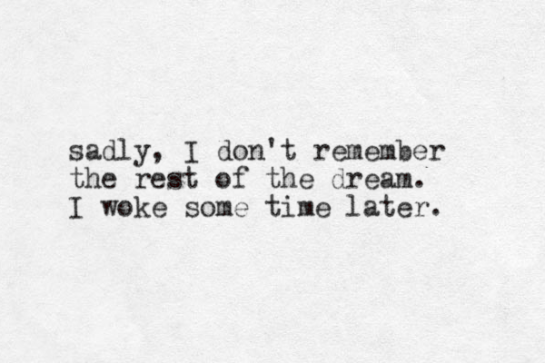sadly, I don't remember the rest of the dream. I woke some time later. 