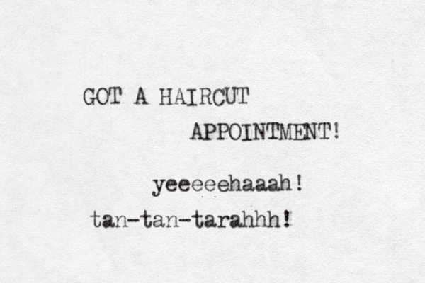GOT A HAIRCUT APPOINTMENT! yeeeeehaaah! tan-tan-tarahhh! 