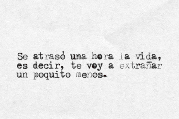 Se atraso una hora la vida, es decir, te voy a extranar un poquito menos. ' - 