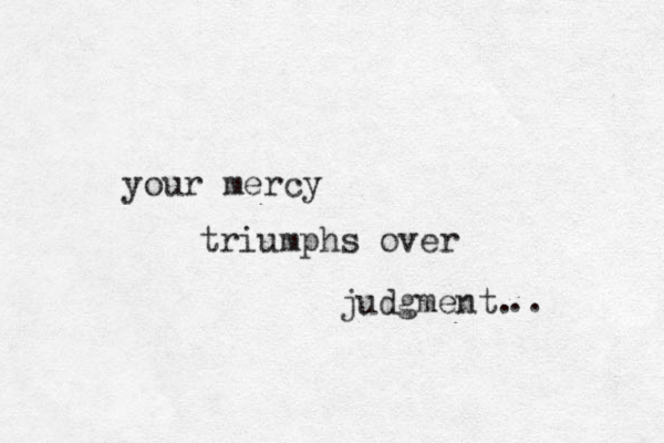 your mercy triumphs over judgment. .. 
