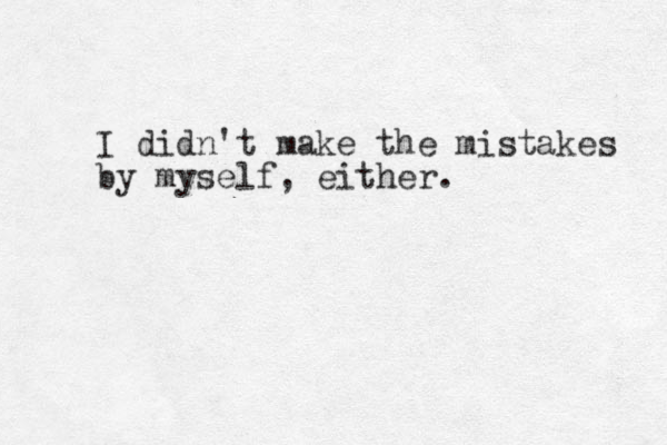 I didn't make the mistakes by myself, either. 
