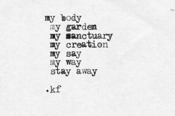 my body my garden my sanctuary my creation my say my way stay away .kf