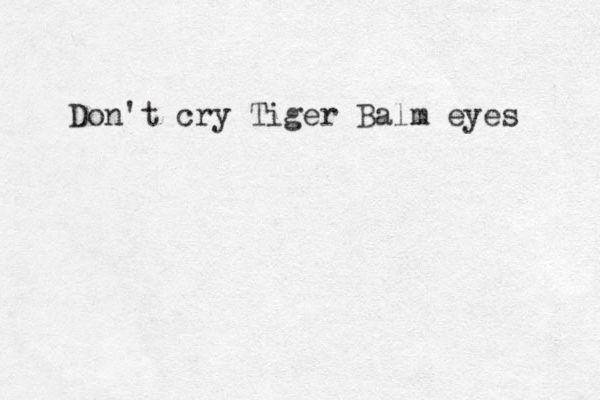 Don't cry Tiger Balm eyes 