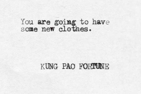 You are going to have some new clothes. KUNG PAO FORTUNE 