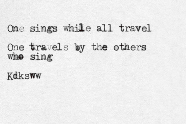 One sings while all travel One travels by the others who sing Kdksww