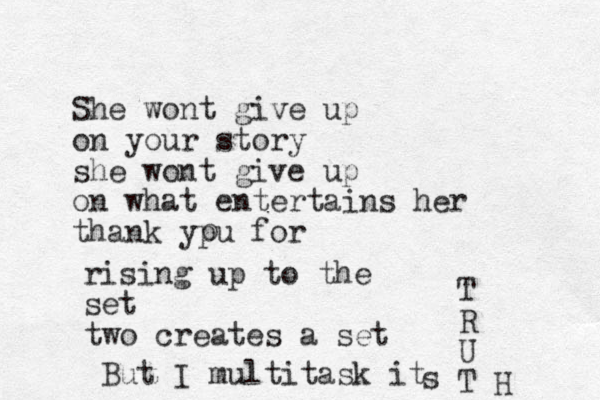 She wont give up on your story she wont give up on what entertains her thank ypu for o rising up to the set two creates a set But I multitask it s T R U T H 