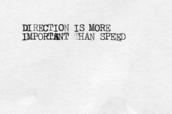 DIRECTION IS MORE IMPORTS ANT THAN SPEED