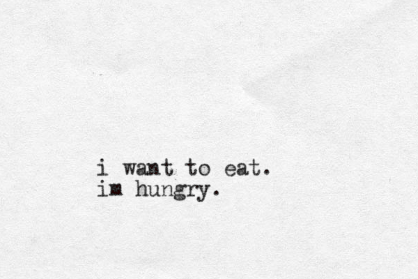 i want to eat . im hungry.