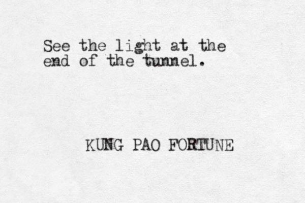 See the light at the end of the tunnel. KUNG PAO FORTUNE