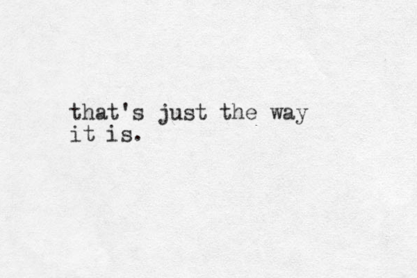 that's just the way it is.