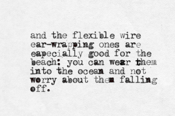 and the flexible wire ear-wrapping ones are eapecially good for the beach: you can wer a ar rhem into the ocean and not worry about them falling off. t t 