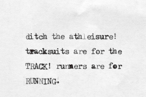 ditch the athleisure! tracksuits are for the TRACK! runners are for RUNNING. 
