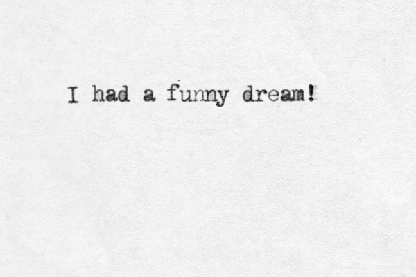 I had a funny dream!