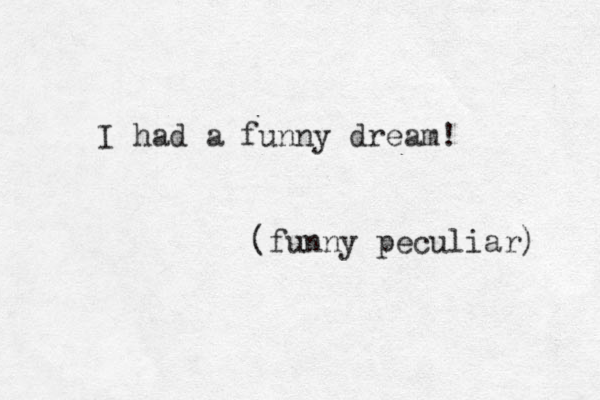 I had a funny dream! (funny peculiar) 