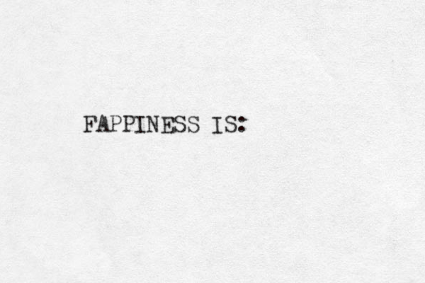 FAPPINESS IS: