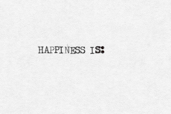 HAPPINESS IS: