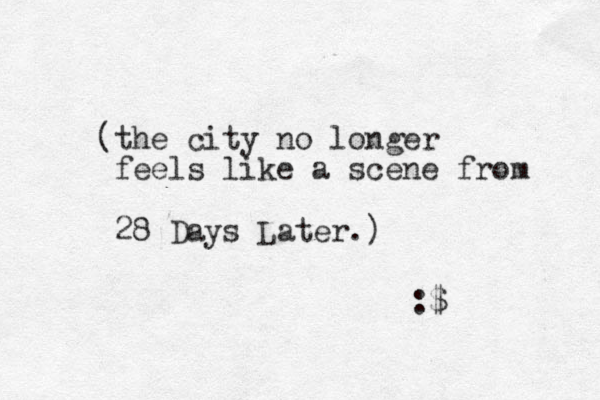 (the city no longer feels like a scene from 28 Days Later.) :$