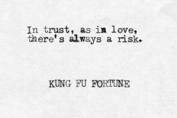 In trust, as in love, there's always a risk. KUNG FU FORTUNE