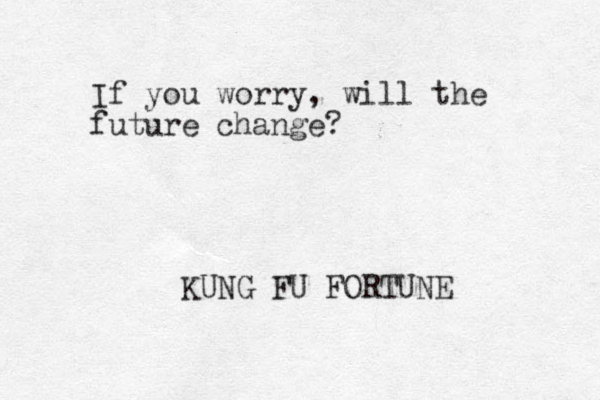If you worry, will the future change? KUNG FU FORTUNE