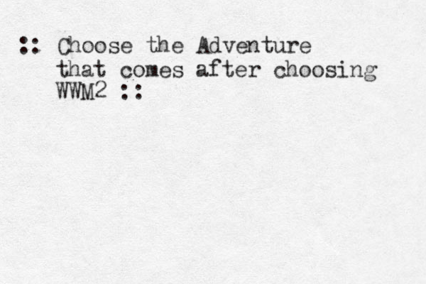 :: Choose the Adventure that comes after choosing WWM2 :: 